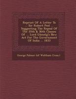 Reprint of a Letter to ... Sir Robert Peel ... Suggesting the Repeal of the 35th & 36th Clauses of ... Lord Glenelg's New ACT for the Government of In