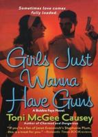 Girls Just Wanna Have Guns: A Bobbie Faye Novel