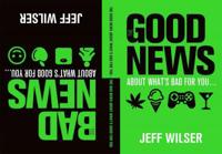 The Good News About What's Bad for You...the Bad News About What's Good for You