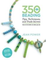 350+ Beading Tips, Techniques, and Trade Secrets