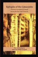 Epitaphs of the Catacombs: Christian Inscriptions in Rome During the First Four Centuries