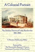 A Colonial Portrait: The Halifax Diaries of Lady Sherbrooke 1811-1816