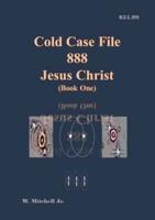 Cold Case File 888 - Jesus Christ (Book One)