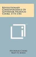 Revolutionary Correspondence Of Governor Nicholas Cooke, 1775-1781
