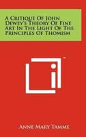 A Critique Of John Dewey's Theory Of Fine Art In The Light Of The Principles Of Thomism