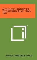 Authentic History Of The Ku Klux Klan, 1865-1877