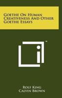 Goethe on Human Creativeness and Other Goethe Essays