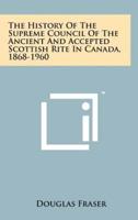 The History of the Supreme Council of the Ancient and Accepted Scottish Rite in Canada, 1868-1960