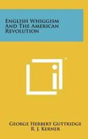 English Whiggism And The American Revolution