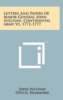 Letters And Papers Of Major-General John Sullivan, Continental Army V1, 1771-1777