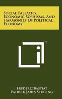 Social Fallacies, Economic Sophisms, And Harmonies Of Political Economy