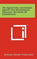 101 Questions Answered About the Wonderful Organic Method of Gardening