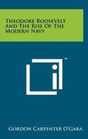 Theodore Roosevelt And The Rise Of The Modern Navy