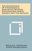 The Significance Of Ethnological Similarities Between Southeastern North America And The Antilles