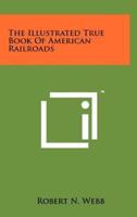The Illustrated True Book of American Railroads