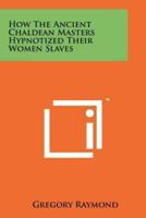 How The Ancient Chaldean Masters Hypnotized Their Women Slaves