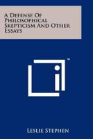 A Defense of Philosophical Skepticism and Other Essays