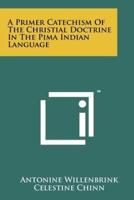 A Primer Catechism of the Christial Doctrine in the Pima Indian Language