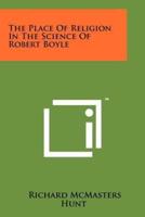 The Place Of Religion In The Science Of Robert Boyle