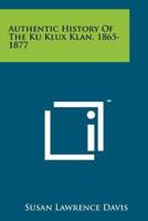 Authentic History Of The Ku Klux Klan, 1865-1877