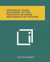 Gregorian Chant According To The Principles Of Andre Mocquereau Of Solesmes
