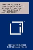How to Become a Philosopher; How to Become a Logician; How to Become a Mathematician
