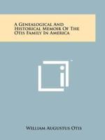 A Genealogical And Historical Memoir Of The Otis Family In America