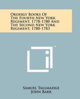Orderly Books of the Fourth New York Regiment, 1778-1780 and the Second New York Regiment, 1780-1783