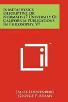 Is Metaphysics Descriptive or Normative? University of California Publications in Philosophy, V7