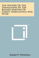 The History Of The Translation Of The Blessed Martyrs Of Christ, Marcellinus And Peter