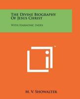 The Divine Biography of Jesus Christ