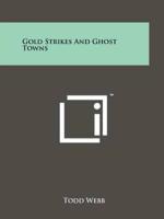 Gold Strikes And Ghost Towns