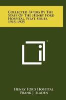 Collected Papers by the Staff of the Henry Ford Hospital, First Series, 1915-1925