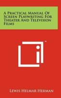 A Practical Manual Of Screen Playwriting For Theater And Television Films