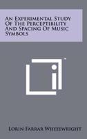 An Experimental Study of the Perceptibility and Spacing of Music Symbols