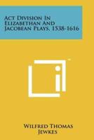 ACT Division in Elizabethan and Jacobean Plays, 1538-1616