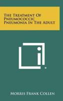 The Treatment of Pneumococcic Pneumonia in the Adult