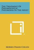 The Treatment of Pneumococcic Pneumonia in the Adult