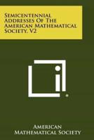 Semicentennial Addresses of the American Mathematical Society, V2