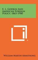 E. L. Godkin and American Foreign Policy, 1865-1900