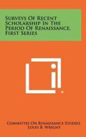 Surveys of Recent Scholarship in the Period of Renaissance, First Series