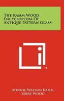 The Kamm Wood Encyclopedia of Antique Pattern Glass