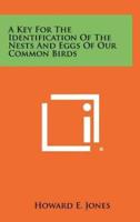 A Key for the Identification of the Nests and Eggs of Our Common Birds