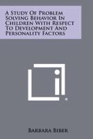A Study of Problem Solving Behavior in Children With Respect to Development and Personality Factors
