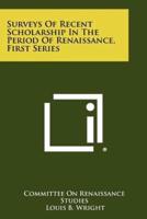 Surveys of Recent Scholarship in the Period of Renaissance, First Series