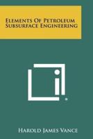 Elements Of Petroleum Subsurface Engineering