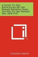 A Guide to the Encyclicals of the Roman Pontiffs from Leo XIII to the Present Day, 1878-1937