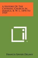 A History of the Catholic Church in Jamaica, B. W. I., 1494 to 1929