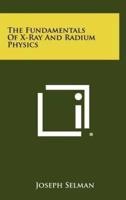 The Fundamentals Of X-Ray And Radium Physics