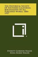 The Historical Society of Southern California Bibliography of All Published Works, 1884-1957
